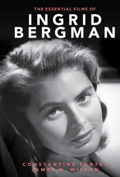 The Essential Films of Ingrid Bergman - Santas, Constantine; Wilson, James M.
