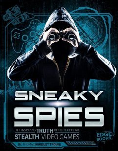 Sneaky Spies: The Inspiring Truth Behind Popular Stealth Video Games - Troupe, Thomas Kingsley