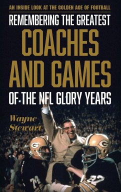 Remembering the Greatest Coaches and Games of the NFL Glory Years - Stewart, Wayne