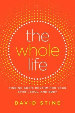 The Whole Life: Finding God's Rhythm for Your Spirit, Soul, and Body