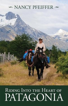 Riding Into the Heart of Patagonia - Pfeiffer, Nancy
