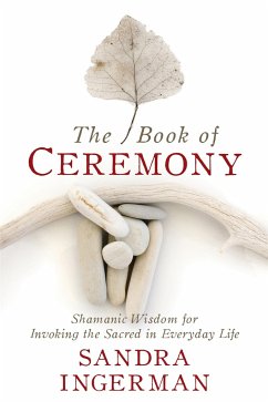 The Book of Ceremony: Shamanic Wisdom for Invoking the Sacred in Everyday Life - Ingerman, Sandra