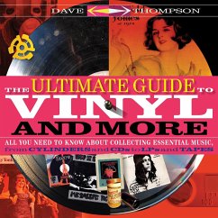 The Ultimate Guide to Vinyl and More: All You Need to Know about Collecting Essential Music from Cylinders and CDs to Lps and Tapes - Thompson, Dave