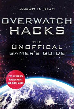Overwatch Hacks: The Unofficial Gamer's Guide - Rich, Jason R.