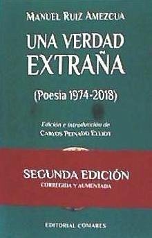 Una verdad extraña : poesía 1974-2018 - Ruiz Amezcua, Manuel; Peinado Elliot, Carlos
