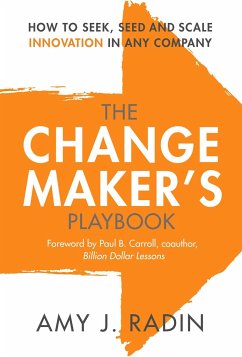 The Change Maker's Playbook: How to Seek, Seed and Scale Innovation in Any Company - Radin, Amy J.