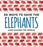 50 Ways to Save the Elephants (and Change the World): Simple Ways to Make a Difference in the World