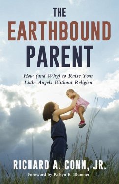 The Earthbound Parent: How (and Why) to Raise Your Little Angels Without Religion - Conn Jr, Richard A.