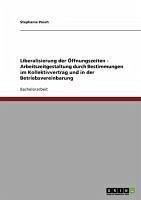 Liberalisierung der Öffnungszeiten - Arbeitszeitgestaltung durch Bestimmungen im Kollektivvertrag und in der Betriebsvereinbarung (eBook, ePUB) - Posch, Stephanie