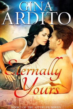 Eternally Yours (The Afterlife Series, #1) (eBook, ePUB) - Ardito, Gina Eternally Yours (The Afterlife Series, #1) (eBook, ePUB) - Ardito, Gina