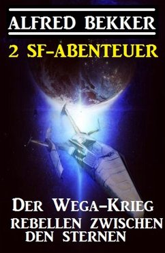 2 SF-Abenteuer: Der Wega-Krieg / Rebellen zwischen den Sternen (eBook, ePUB) - Bekker, Alfred