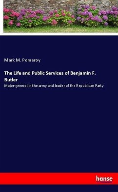 The Life and Public Services of Benjamin F. Butler - Pomeroy, Mark M.
