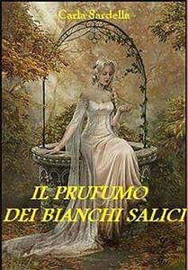 Il profumo dei bianchi salici (eBook, ePUB) - Sardella, Carla