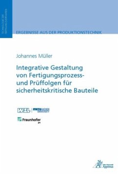 Integrative Gestaltung von Fertigungsprozess- und Prüffolgen für sicherheitskritische Bauteile - Müller, Johannes