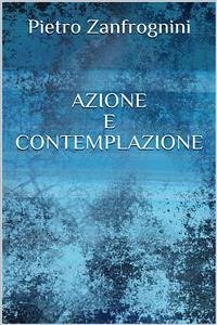 Azione e contemplazione (eBook, ePUB) - Zanfrognini, Pietro