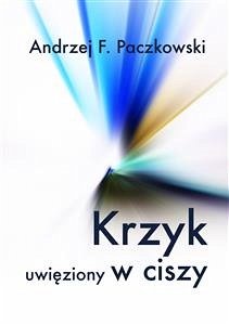 Krzyk uwięziony w ciszy (eBook, ePUB) - F. Paczkowski, Andrzej