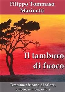 Il tamburo di fuoco. Dramma africano di calore, colore, rumori, odori (eBook, ePUB) - Tommaso Marinetti, Filippo
