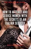 How to attract and seduce women with the secrets of an italian seducer (eBook, ePUB)