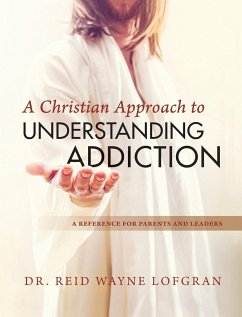 A Christian Approach to Understanding Addiction - Lofgran, Reid Wayne