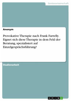 Provokative Therapie nach Frank Farrelly. Eignet sich diese Therapie in dem Feld der Beratung, spezialisiert auf Einzelgesprächsführung? (eBook, PDF)