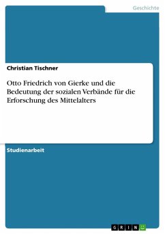 Otto Friedrich von Gierke und die Bedeutung der sozialen Verbände für die Erforschung des Mittelalters (eBook, ePUB) Otto Friedrich von Gierke und die Bedeutung der sozialen Verbände für die Erforschung des Mittelalters (eBook, ePUB)