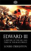 Edward the Third - A History of the Life and Times of the Black Prince (eBook, ePUB)