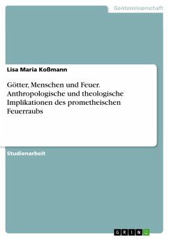 Götter, Menschen und Feuer. Anthropologische und theologische Implikationen des prometheischen Feuerraubs (eBook, PDF) - Koßmann, Lisa Maria