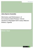 Motivation and Performance of Government-Aided Primary School Teachers in Kyampisi Sub-County, Mukono District, Uganda (eBook, PDF)
