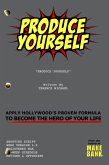 Produce Yourself: Apply Hollywood's Proven Formula To Become the Hero of Your Life (eBook, ePUB)