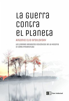 La guerra contra el planeta : los grandes desastres ecológicos de la historia -y cómo prevenirlos- - Brailovsky, Antonio Elio