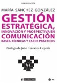 Gestión estratégica, innovación y prospectiva en comunicación : bases, técnicas y casos prácticos