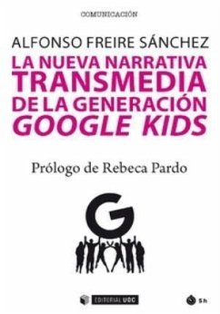 La nueva narrativa transmedia de la generación Google kids - Freire Sánchez, Alfonso