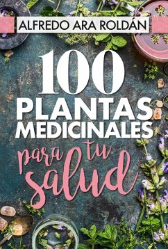 100 plantas medicinales para tu salud - Ara Roldán, Alfredo