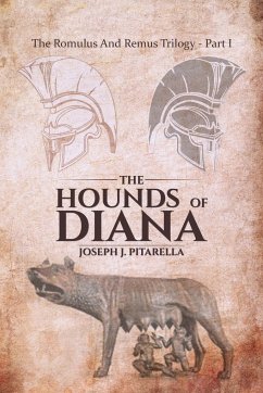The Hounds of Diana - The Romulus and Remus Trilogy - Part I - Joseph J. Pitarella