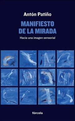 Manifiesto de la mirada : hacia una imagen sensorial - Patiño Pérez, Antón
