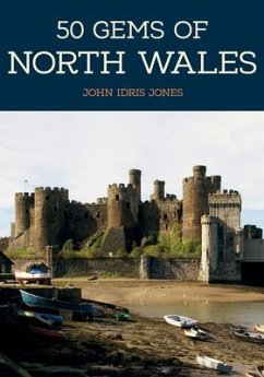 50 Gems of North Wales: The History & Heritage of the Most Iconic Places - Idris Jones, John