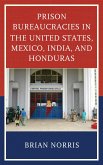 Prison Bureaucracies in the United States, Mexico, India, and Honduras (eBook, ePUB)