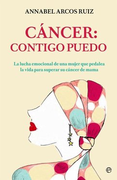 Cáncer : contigo puedo : la lucha emocional de una mujer que pedalea la vida para superar su cáncer de mama - Arcos Ruiz, Annabel