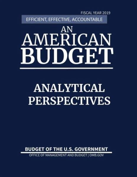 Analytical Perspectives, Budget of the United States, Fiscal Year 2019 Analytical Perspectives, Budget of the United States, Fiscal Year 2019