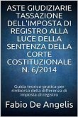 Aste giudiziarie – Tassazione dell'imposta di registro alla luce della sentenza della corte costituzionale N. 6/2014 (eBook, ePUB)