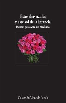 Estos días azules y este sol de la infancia : poemas para Antonio Machado - García Sánchez, Jesús