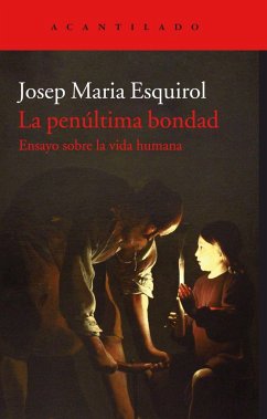 La penúltima bondad : ensayo sobre la vida humana - Esquirol i Calaf, Josep M.