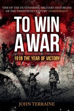 To Win a War: 1918 the Year of Victory - Terraine, John