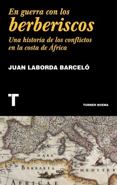 En guerra con los berberiscos : una historia de los conflictos en la costa mediterránea - Laborda Barceló, Juan