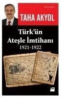 Türkün Atesle Imtihani 1921-1922 - Akyol, Taha