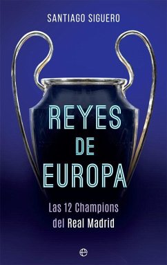 Reyes de Europa : las 12 Champions del Real Madrid - Siguero Retamosa, Santiago