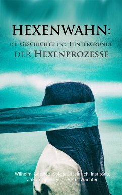 Hexenwahn: Die Geschichte und Hintergründe der Hexenprozesse (eBook, ePUB) - Soldan, Wilhelm Gottlieb; Institoris, Heinrich; Sprenger, Jakob; Wächter, Oskar