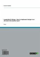 Leadership & Change - How to implement change in an all-male & all-scientist team? (eBook, ePUB) Leadership & Change - How to implement change in an all-male & all-scientist team? (eBook, ePUB)