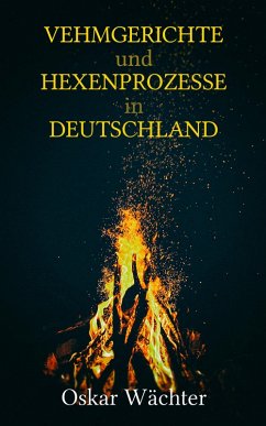 Vehmgerichte und Hexenprozesse in Deutschland (eBook, ePUB) - Wächter, Oskar