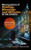 Misconceptions of Healing, Blessings and Miracles in the Church (eBook, ePUB) Misconceptions of Healing, Blessings and Miracles in the Church (eBook, ePUB)